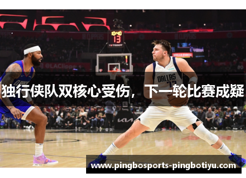 独行侠队双核心受伤，下一轮比赛成疑