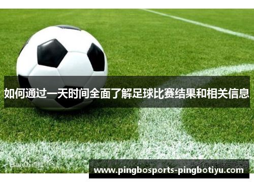 如何通过一天时间全面了解足球比赛结果和相关信息