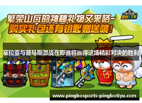 塞拉亚与普马斯激战在即谁将赢得这场精彩对决的胜利